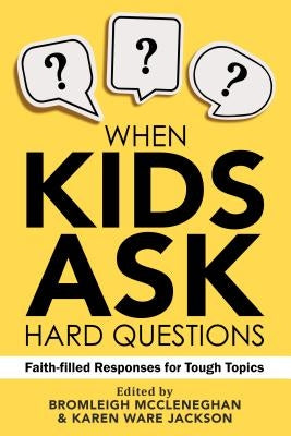 When Kids Ask Hard Questions: Faith-Filled Responses for Tough Topics Paperback Chalice Press