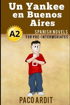 Spanish Novels: Un Yankee en Buenos Aires (Spanish Novels for Pre Intermediates - A2) Paperback Independently Published