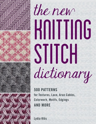 The New Knitting Stitch Dictionary: 500 Patterns for Textures, Lace, Aran Cables, Colorwork, Motifs, Edgings and More Paperback Stackpole Books