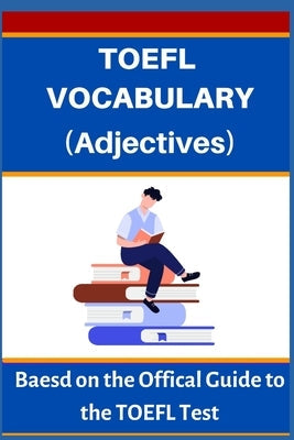 TOEFL VOCABULARY (Adjectives): Based on the Official Guide to the TOEFL Test Paperback Independently Published