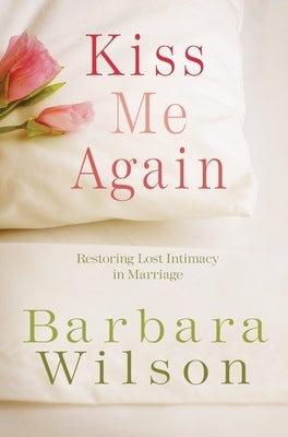 Kiss Me Again: Restoring Lost Intimacy in Marriage Paperback Multnomah Books