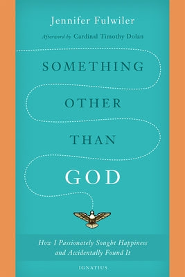 Something Other Than God: How I Passionately Sought Happiness and Accidentally Found It Paperback Ignatius Press