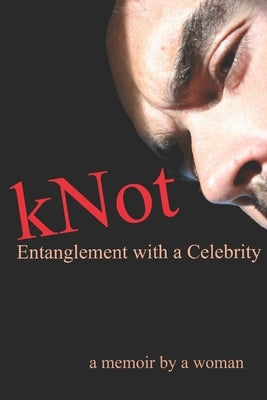 kNot: Entanglement with a Celebrity: a memoir by a woman Paperback Independently Published