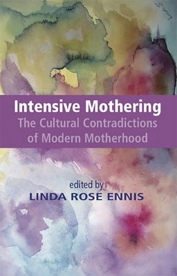 Intensive Mothering: The Cultural Contradictions of Modern Motherhood Paperback Demeter Press