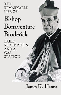 The Remarkable Life of Bishop Bonaventure Broderick: Exile, Redemption, and a Gas Station Paperback Serif Press