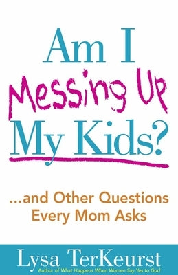 Am I Messing Up My Kids? Paperback Harvest House Publishers