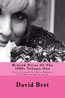 British Divas Of The 1960s Volume One: Dusty Springfield, Helen Shapiro, Cilla Black & Kathy Kirby Paperback Createspace Independent Publishing Platform