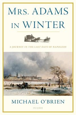 Mrs. Adams in Winter: A Journey in the Last Days of Napoleon Paperback Picador USA
