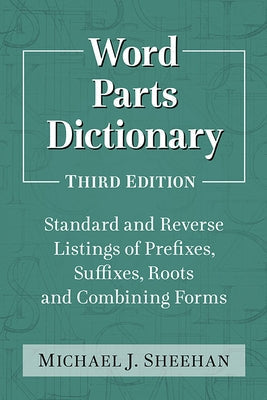 Word Parts Dictionary: Standard and Reverse Listings of Prefixes, Suffixes, Roots and Combining Forms, 3d ed. by Sheehan, Michael J.