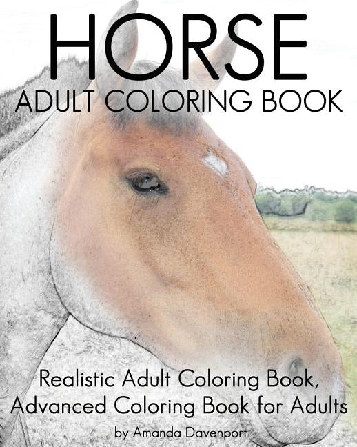 Horse Adult Coloring Book: Realistic Adult Coloring Book, Advanced Coloring Book For Adult Paperback Createspace Independent Publishing Platform