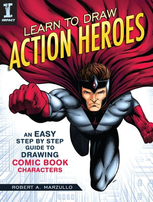 Learn to Draw Action Heroes: An Easy Step by Step Guide to Drawing Comic Book Characters Paperback Impact