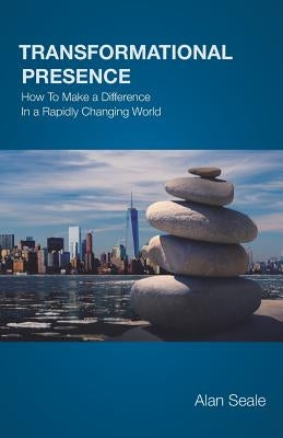 Transformational Presence: How To Make a Difference In a Rapidly Changing World Paperback Center for Transformational Presence