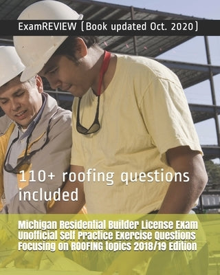Michigan Residential Builder License Exam Unofficial Self Practice Exercise Questions Focusing on ROOFING topics 2018/19 Edition: 110+ roofing questio Paperback Createspace Independent Publishing Platform
