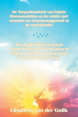 The Applicability of several Stress Models and the Relation to Change and Stress management in the Working Situation Paperback Elisabeth Van Der Gulik