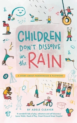 Children don't dissolve in the rain: A story about parenthood and playwork Paperback Adele Cleaver