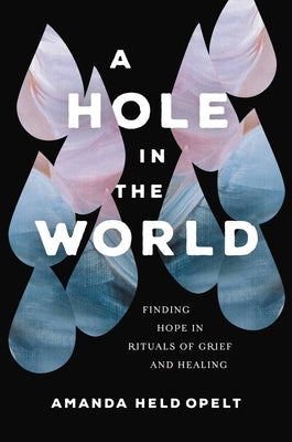 A Hole in the World: Finding Hope in Rituals of Grief and Healing Paperback Worthy Books