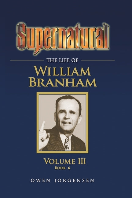 Supernatural - The Life of William Branham, Volume III (Book 6) Paperback Supernatural Christian Books