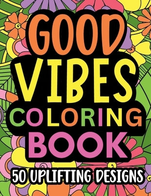 Good Vibes Coloring Book: Motivational and inspirational quotes in large print with fun flower background designs for adults and teens, great fo Paperback Jessica Summer