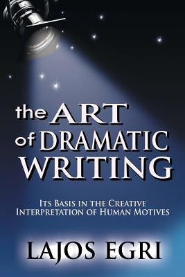 The Art Of Dramatic Writing: Its Basis In The Creative Interpretation Of Human Motives www.bnpublishing.com