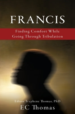 Francis: Finding Comfort While Going Through Tribulation Paperback Xulon Press