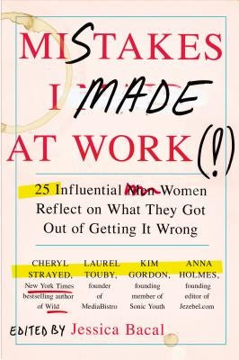 Mistakes I Made at Work: 25 Influential Women Reflect on What They Got Out of Getting It Wrong Paperback Plume Books
