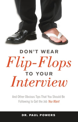 Don't Wear Flip-Flops to Your Interview: And Other Obvious Tips That You Should Be Following to Get the Job You Want Paperback Career Press