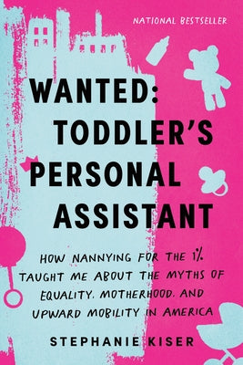Wanted: Toddler's Personal Assistant: How Nannying for the 1% Taught Me about the Myths of Equality, Motherhood, and Upward Mobility in America Paperback Sourcebooks