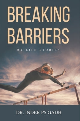 Breaking Barriers: My Life Stories by Gadh, Inder Ps