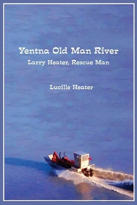Yentna Old Man River: Larry Heater, Rescue Man Paperback Northbooks