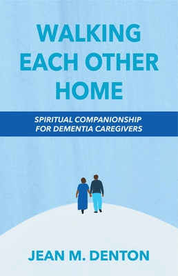 Walking Each Other Home: Spiritual Companionship for Dementia Caregivers Paperback Morehouse Publishing
