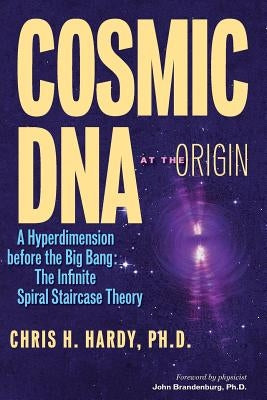 Cosmic DNA at the Origin: A Hyperdimension before the Big Bang. The Infinite Spiral Staircase Theory Paperback Createspace Independent Publishing Platform
