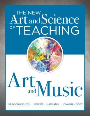 The New Art and Science of Teaching Art and Music: (Effective Teaching Strategies Designed for Music and Art Education) Paperback Solution Tree