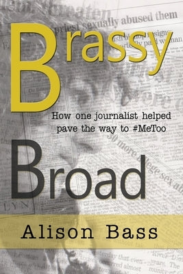 Brassy Broad: How One Journalist Helped Pave the Way to #MeToo Paperback Bedazzled Ink Publishing Company