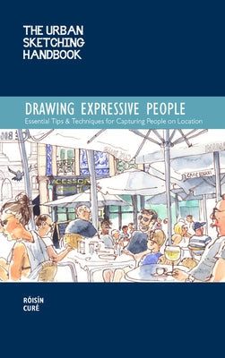The Urban Sketching Handbook Drawing Expressive People: Essential Tips & Techniques for Capturing People on Locationvolume 12 Quarry Books