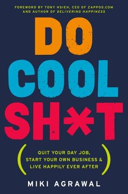 Do Cool Sh*t: Quit Your Day Job, Start Your Own Business, and Live Happily Ever After Harper Business