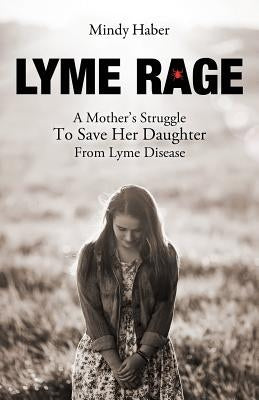 Lyme Rage: A Mother's Struggle To Save Her Daughter from Lyme Disease Paperback Epigraph Publishing