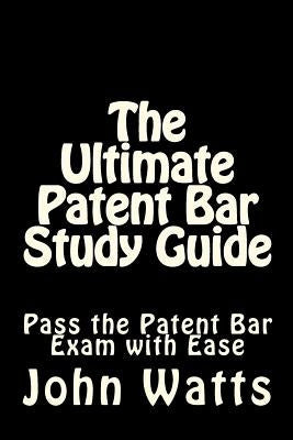 The Ultimate Patent Bar Study Guide: Pass the Patent Bar Exam with Ease Paperback Createspace Independent Publishing Platform