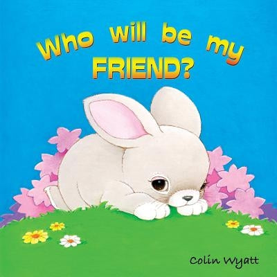 Who Will Be My Friend? by Wyatt, Colin