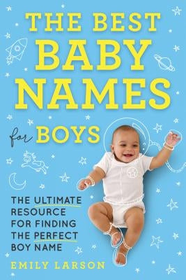 The Best Baby Names for Boys: The Ultimate Resource for Finding the Perfect Boy Name Sourcebooks