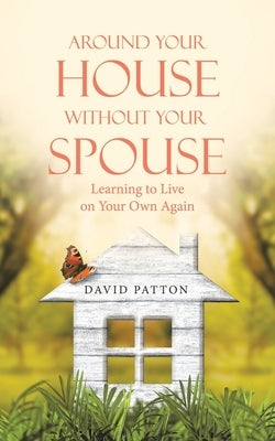 Around Your House Without Your Spouse: Learning to Live on Your Own Again Paperback WestBow Press