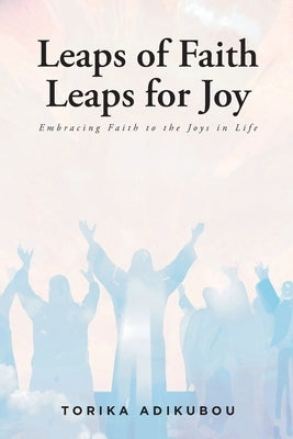 Leaps of Faith Leaps for Joy: Embracing Faith to the Joys in Life Paperback Christian Faith Publishing