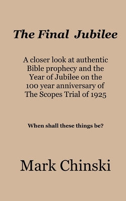 The Final Jubilee A closer look at authentic Bible prophecy and the Year of Jubilee on the 100 year anniversary of The Scopes Trial of 1925 When shall Paperback McBooks Best Pubs, LLC