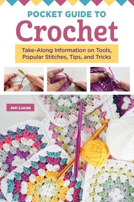 Pocket Guide to Crochet: Take-Along Information on Tools, Popular Stitches, Tips, and Tricks Paperback Landauer (IL)