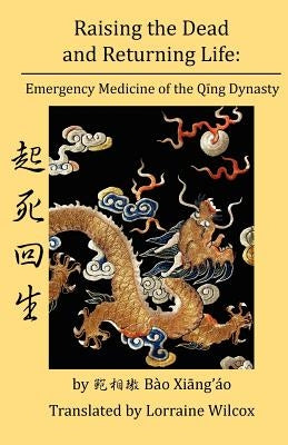 Raising the Dead and Returning Life: Emergency Medicine of the Qing Dynasty Paperback Chinese Medicine Database
