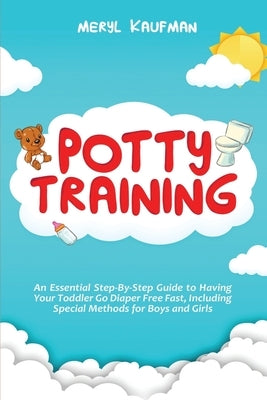 Potty Training: An Essential Step-By-Step Guide to Having Your Toddler Go Diaper Free Fast, Including Special Methods for Boys and Gir Paperback Independently Published