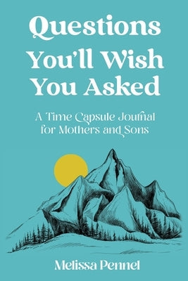 Questions You'll Wish You Asked: A Time Capsule Journal for Mothers and Sons Paperback Follow Your Fire