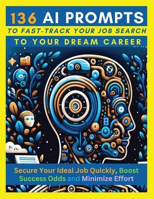 136 AI Prompts to Fast-Track Your Job Search to Your Dream Career: Secure Your Ideal Job Quickly, Boost Success Odds, and Minimize Effort by Mastering Paperback Aria Capri International Inc.