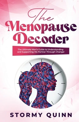 The Menopause Decoder: The Ultimate Men's Guide to Understanding and Supporting His Partner Through Change! by Quinn, Stormy