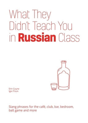 What They Didn't Teach You in Russian Class: Slang Phrases for the Cafe, Club, Bar, Bedroom, Ball Game and More Paperback Ulysses Press
