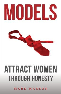 Models: Attract Women Through Honesty Paperback Createspace Independent Publishing Platform